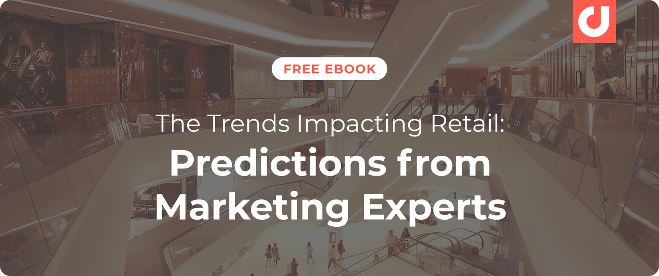 Get the top trends impacting retail, as told by marketing experts. 
